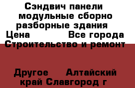 Сэндвич-панели, модульные сборно-разборные здания › Цена ­ 1 001 - Все города Строительство и ремонт » Другое   . Алтайский край,Славгород г.